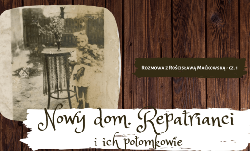 Zdjęcie do Nowy dom. Repatrianci i ich potomkowie - rozmowa z Rościsławą Maćkowską - cz. 1